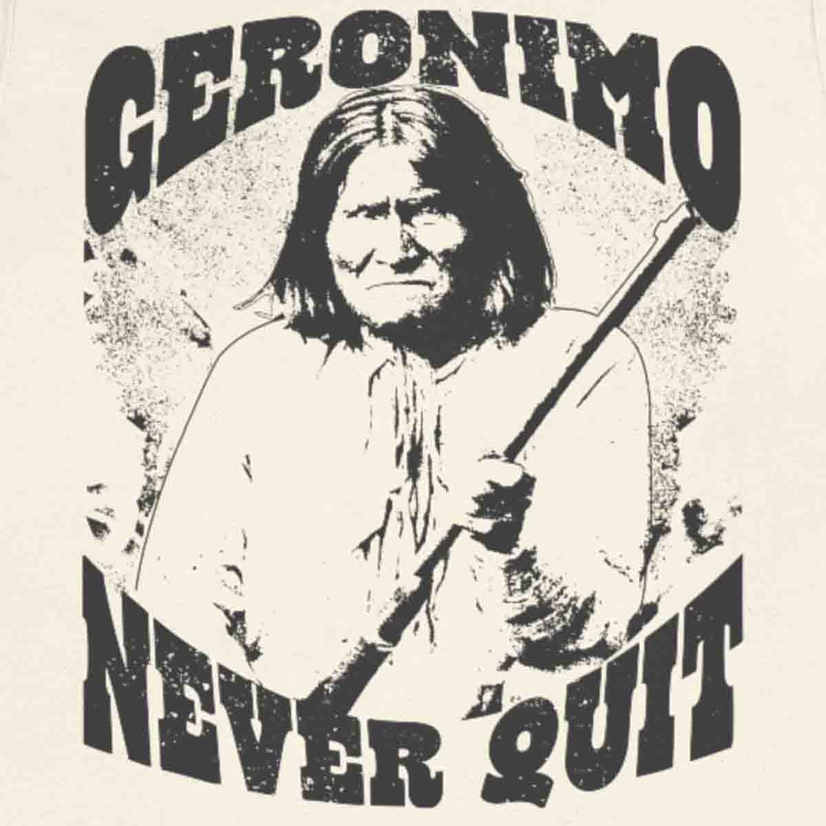 Geronimo, never quit t-shirt, warrior spirit strength, first nation