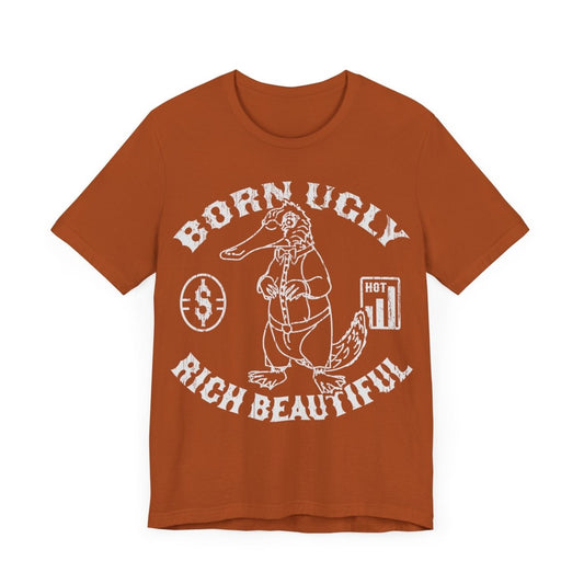 Born Ugly Rich Beautiful Funny Fancy Duck Billed Platypus Premium T-Shirt