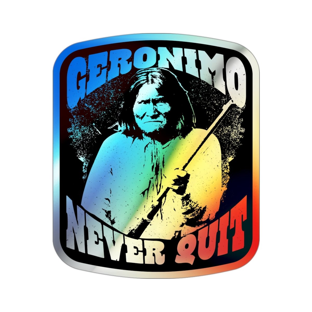 Geronimo Never Quit Holographic Stickers, Stay Strong Inspiration, Warrior Spirit