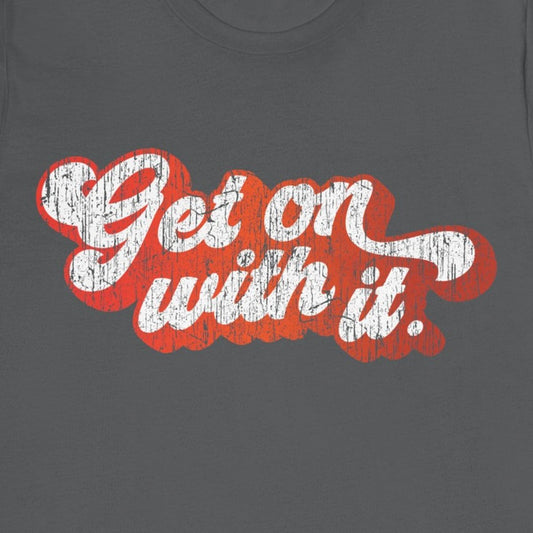 Get On With It Premium T-Shirt, Start Inspiration