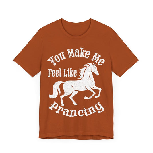 You Make Me Feel Like Prancing Premium T-Shirt Horse Rider Gift, Funny, Retro 70s, Disco, Dancing