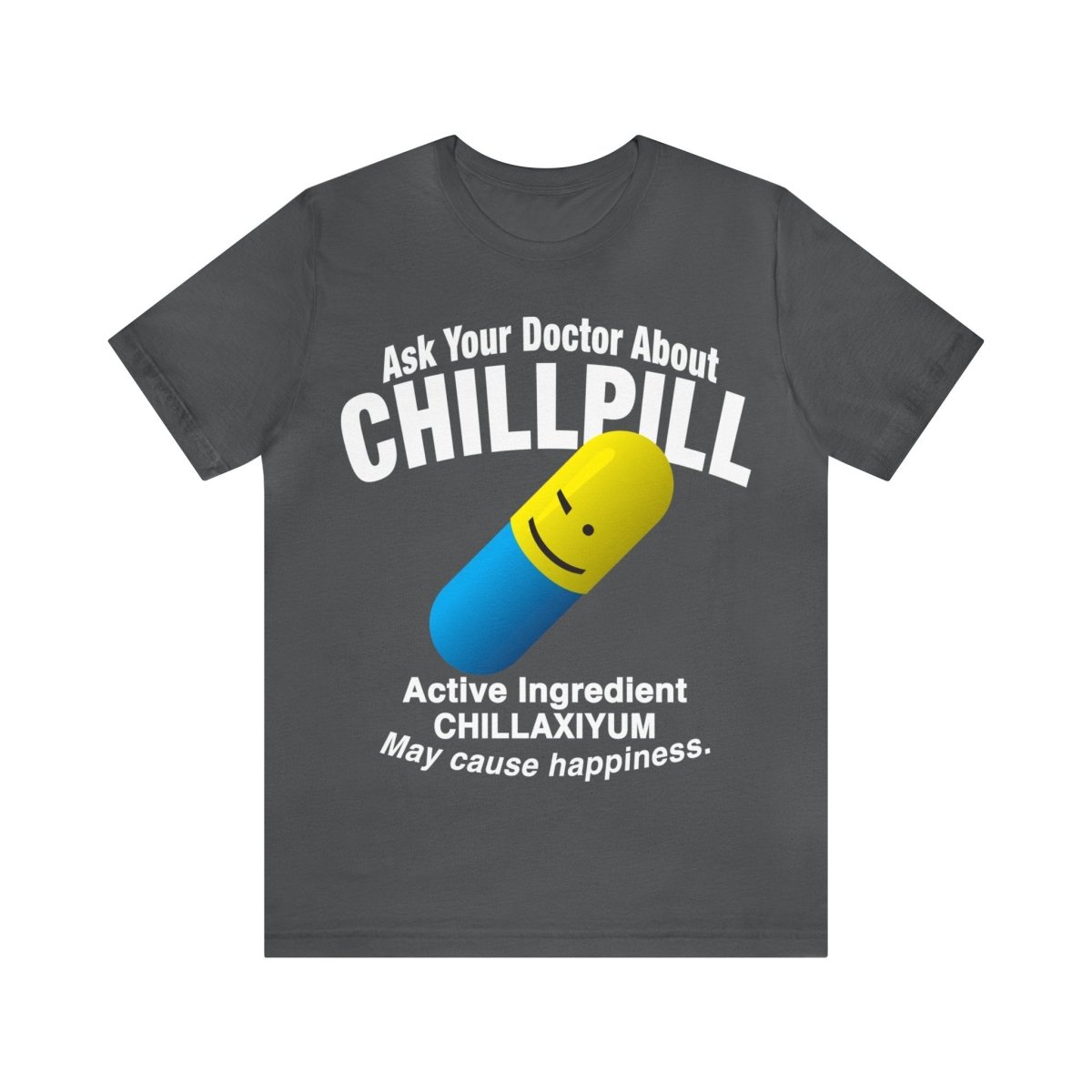 Chill Pill Premium T-Shirt, Ask Your Doctor About It, Active Ingredient CHILLAXIYUM, May Cause Happiness, Relaxation, Weekend, Funny