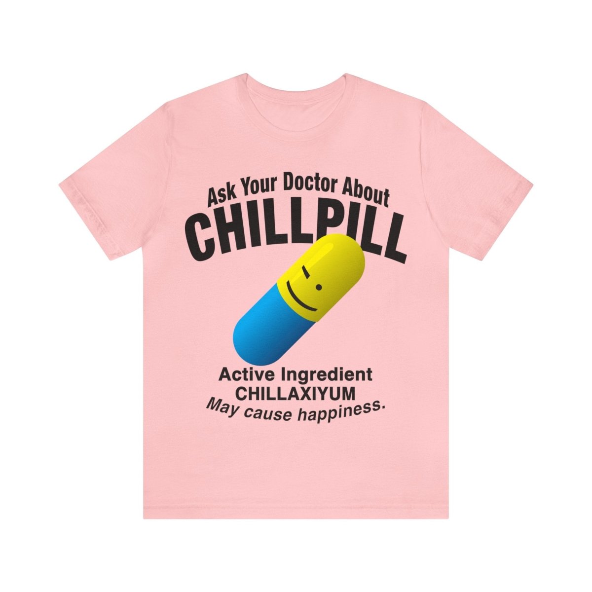 Chill Pill Premium T-Shirt, Ask Your Doctor About It, Active Ingredient CHILLAXIYUM, May Cause Happiness, Relaxation, Weekend, Funny