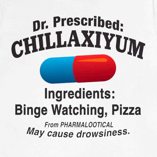 Chillaxiyum Premium T-Shirt, Dr Prescribed Pill, Binge Watching and Pizza Ingredients, May Cause Drowsiness, Relaxation, Weekend, Funny
