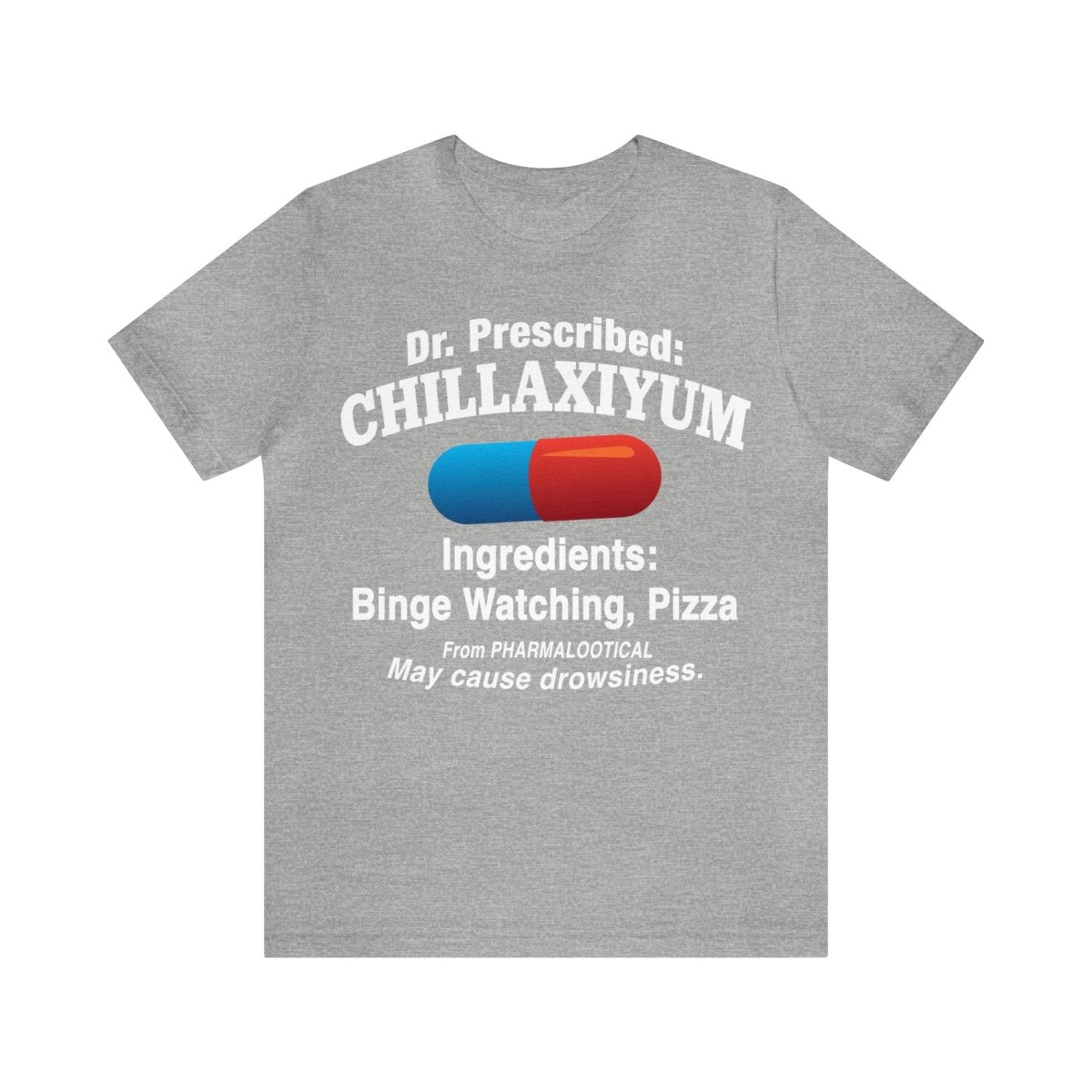 Chillaxiyum Premium T-Shirt, Dr Prescribed Pill, Binge Watching and Pizza Ingredients, May Cause Drowsiness, Relaxation, Weekend, Funny