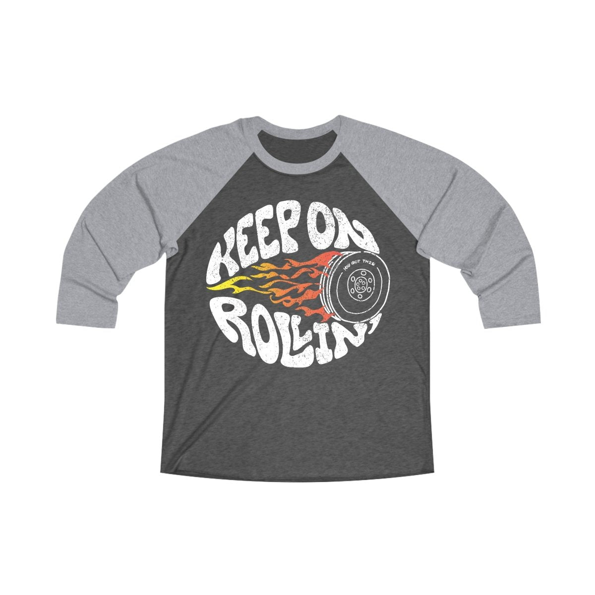 Keep On Rollin 3/4 T-Shirt, You Got This, Adventure or Tough Times Gift